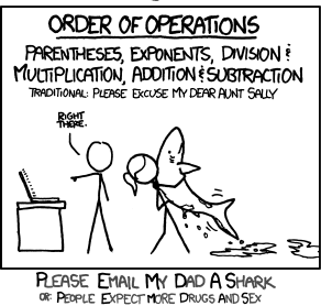 XKCD Presents: New Mnemonics Order of Operations: Parentheses, Exponents, Division and Multiplication, Addition and Subtraction Traditional Mnemonic: Please Excuse My Dear Aunt Sally Person having a shark delivered to his laptop. New Mnemonics: Please Email My Dad A Shark or People Expect More Drugs And Sex